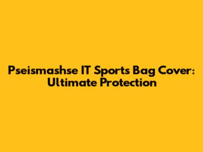 Pseismashse IT Sports Bag Cover: Ultimate Protection