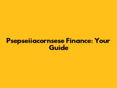 Psepseiiacornsese Finance: Your Guide