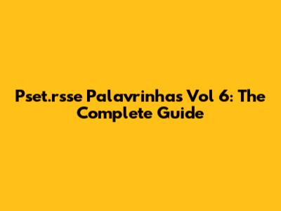 Pset.rsse Palavrinhas Vol 6: The Complete Guide