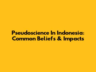 Pseudoscience In Indonesia: Common Beliefs & Impacts