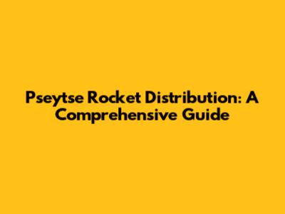 Pseytse Rocket Distribution: A Comprehensive Guide
