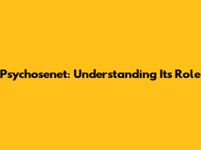 Psychosenet: Understanding Its Role