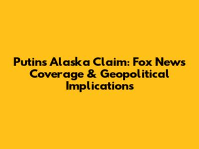 Putin's Alaska Claim: Fox News Coverage & Geopolitical Implications