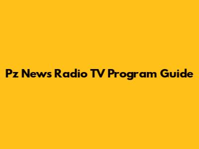 Pz News Radio TV Program Guide
