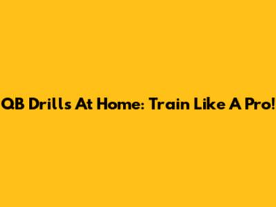 QB Drills At Home: Train Like A Pro!
