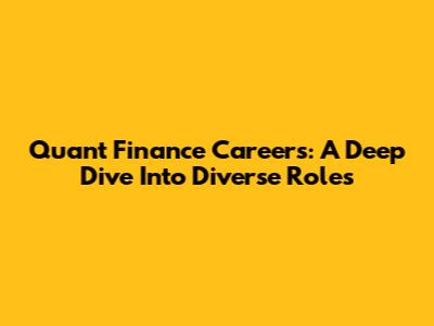 Quant Finance Careers: A Deep Dive Into Diverse Roles