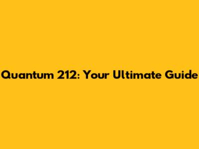 Quantum 212: Your Ultimate Guide