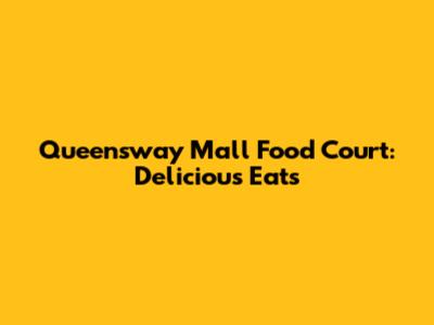 Queensway Mall Food Court: Delicious Eats