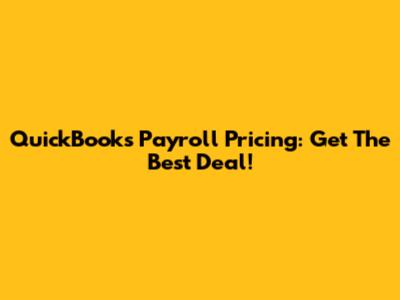QuickBooks Payroll Pricing: Get The Best Deal!