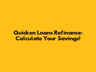 Quicken Loans Refinance: Calculate Your Savings!