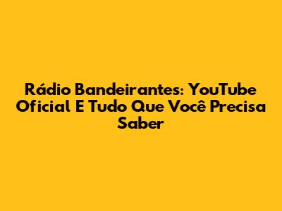 Rádio Bandeirantes: YouTube Oficial E Tudo Que Você Precisa Saber