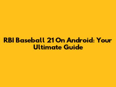 RBI Baseball 21 On Android: Your Ultimate Guide
