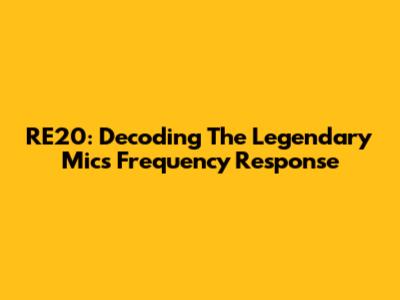 RE20: Decoding The Legendary Mic's Frequency Response