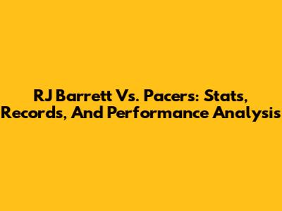 RJ Barrett Vs. Pacers: Stats, Records, And Performance Analysis
