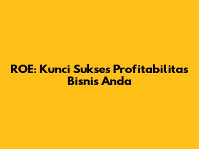 ROE: Kunci Sukses Profitabilitas Bisnis Anda