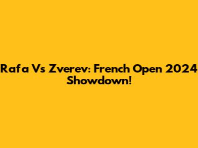 Rafa Vs Zverev: French Open 2024 Showdown!