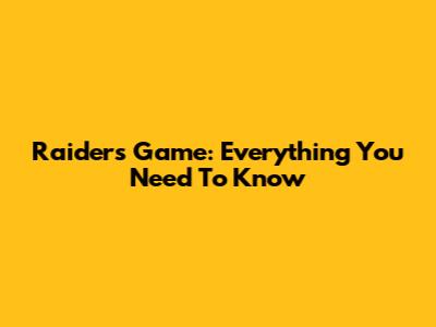 Raiders Game: Everything You Need To Know