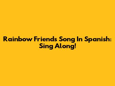 Rainbow Friends Song In Spanish: Sing Along!