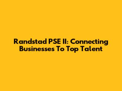 Randstad PSE II: Connecting Businesses To Top Talent