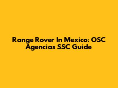 Range Rover In Mexico: OSC Agencias SSC Guide