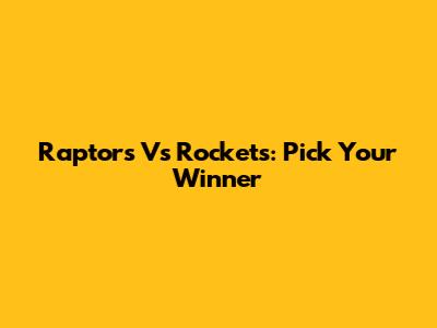 Raptors Vs Rockets: Pick Your Winner