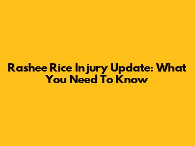 Rashee Rice Injury Update: What You Need To Know