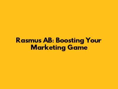 Rasmus AB: Boosting Your Marketing Game