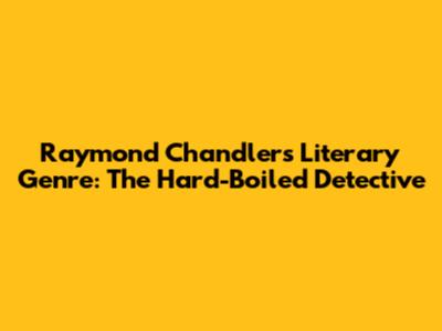Raymond Chandler's Literary Genre: The Hard-Boiled Detective