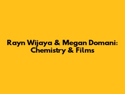 Rayn Wijaya & Megan Domani: Chemistry & Films