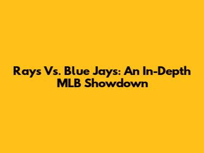 Rays Vs. Blue Jays: An In-Depth MLB Showdown