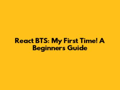 React BTS: My First Time! A Beginner's Guide