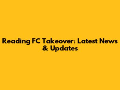 Reading FC Takeover: Latest News & Updates