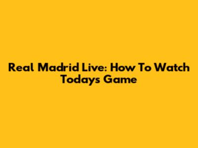 Real Madrid Live: How To Watch Today's Game