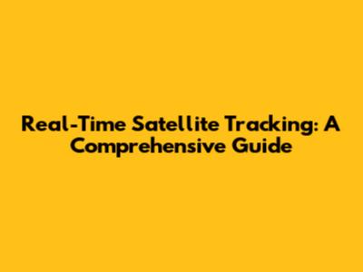 Real-Time Satellite Tracking: A Comprehensive Guide