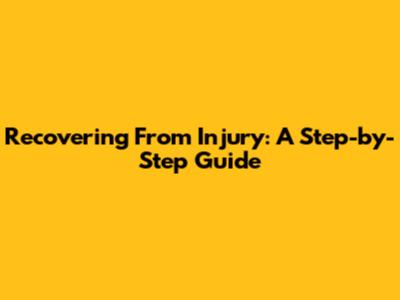 Recovering From Injury: A Step-by-Step Guide