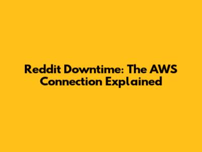 Reddit Downtime: The AWS Connection Explained