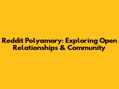 Reddit Polyamory: Exploring Open Relationships & Community