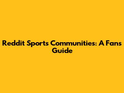 Reddit Sports Communities: A Fan's Guide