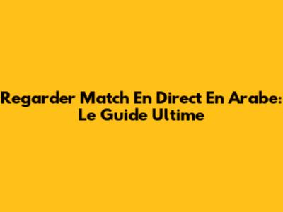 Regarder Match En Direct En Arabe: Le Guide Ultime