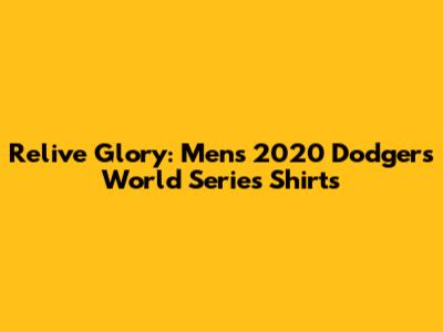 Relive Glory: Men's 2020 Dodgers World Series Shirts