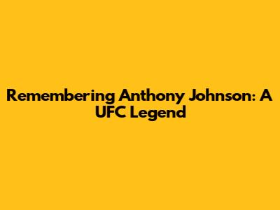 Remembering Anthony Johnson: A UFC Legend