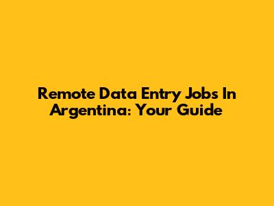 Remote Data Entry Jobs In Argentina: Your Guide