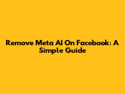 Remove Meta AI On Facebook: A Simple Guide