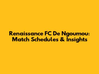 Renaissance FC De Ngoumou: Match Schedules & Insights