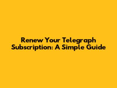 Renew Your Telegraph Subscription: A Simple Guide