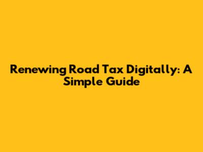 Renewing Road Tax Digitally: A Simple Guide