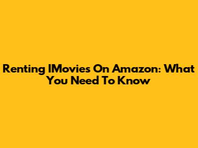 Renting IMovies On Amazon: What You Need To Know