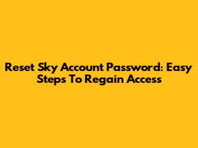 Reset Sky Account Password: Easy Steps To Regain Access