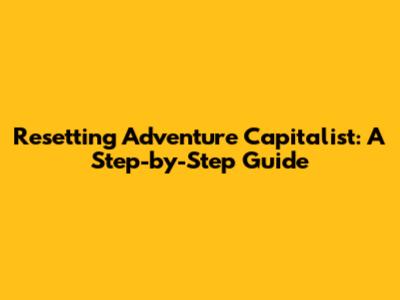 Resetting Adventure Capitalist: A Step-by-Step Guide