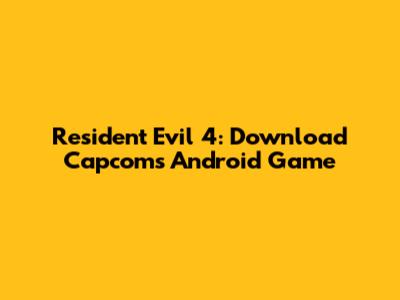 Resident Evil 4: Download Capcom's Android Game
